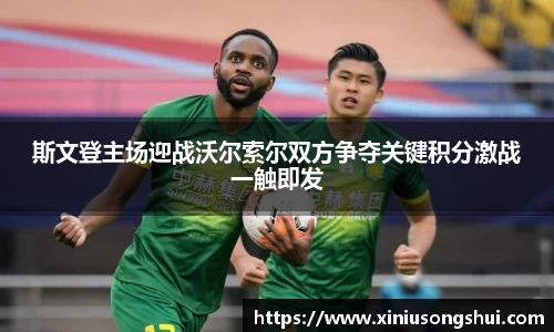 斯文登主场迎战沃尔索尔双方争夺关键积分激战一触即发